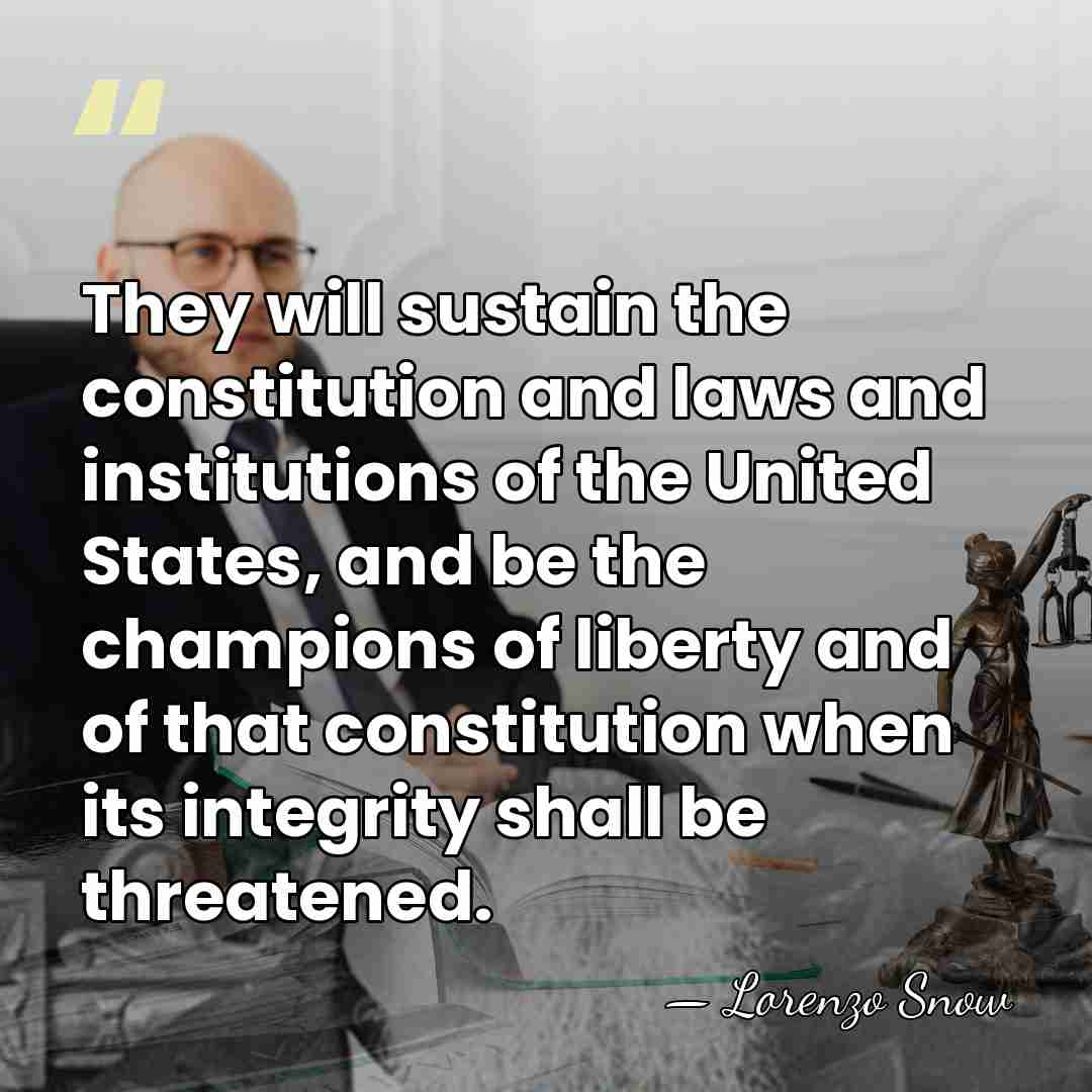 They will sustain the constitution and laws and institutions of the United&hellip; - Lorenzo Snow