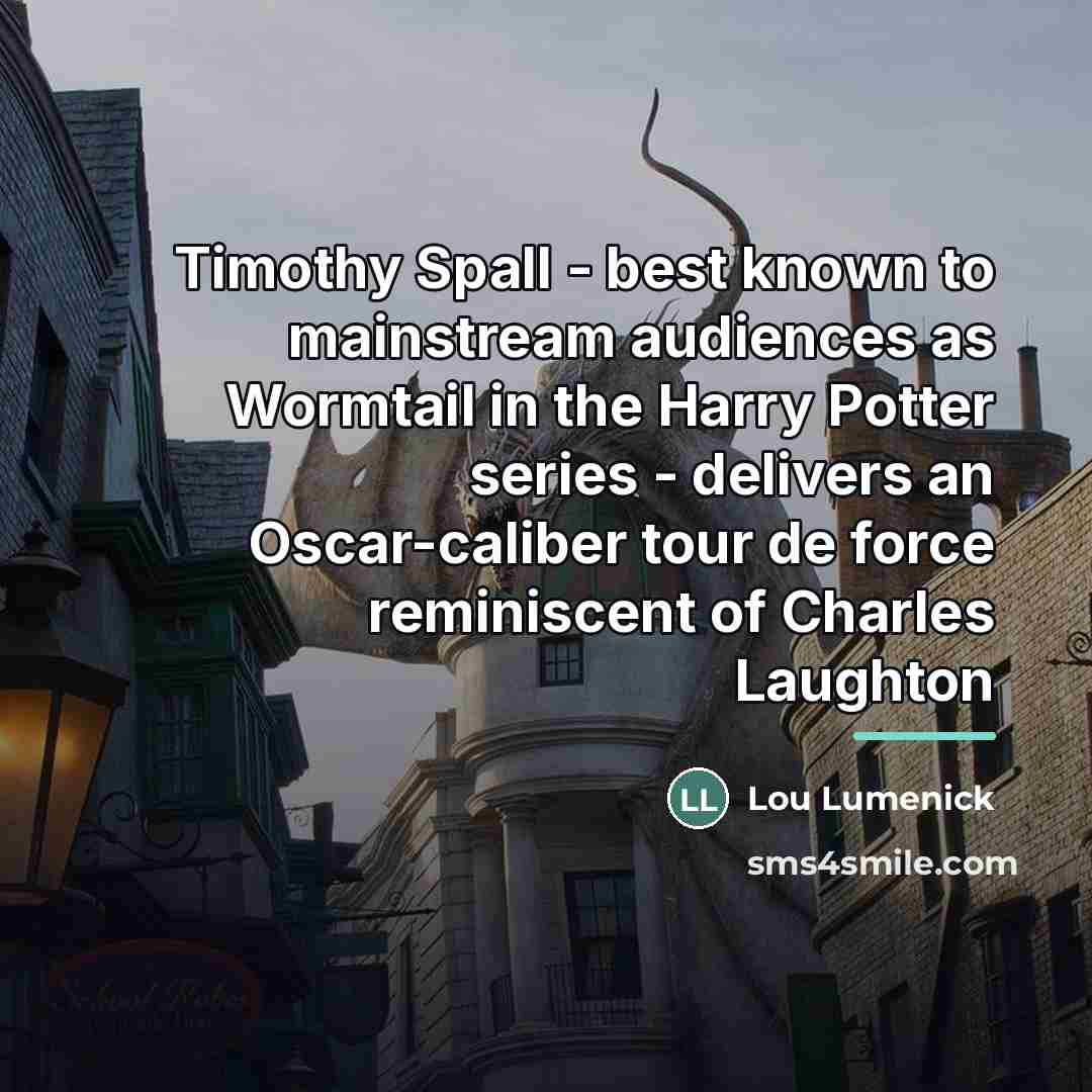 “Timothy Spall - best known to mainstream audiences as Wormtail…” quote by Lou Lumenick
