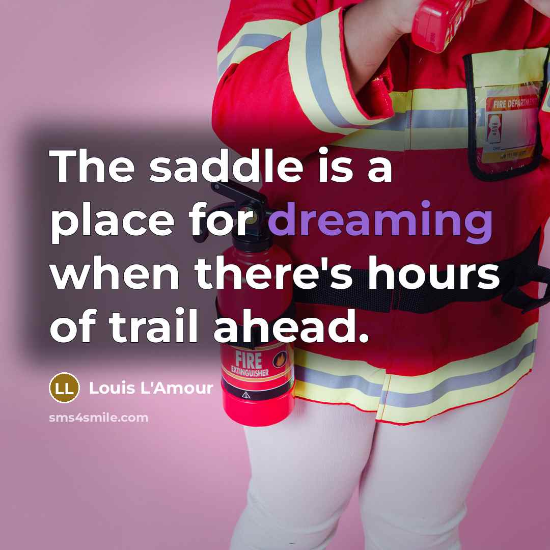 “The saddle is a place for dreaming when there's hours…” quote by Louis L'Amour