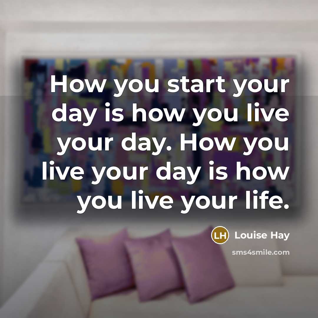 “How you start your day is how you live your…” quote by Louise Hay