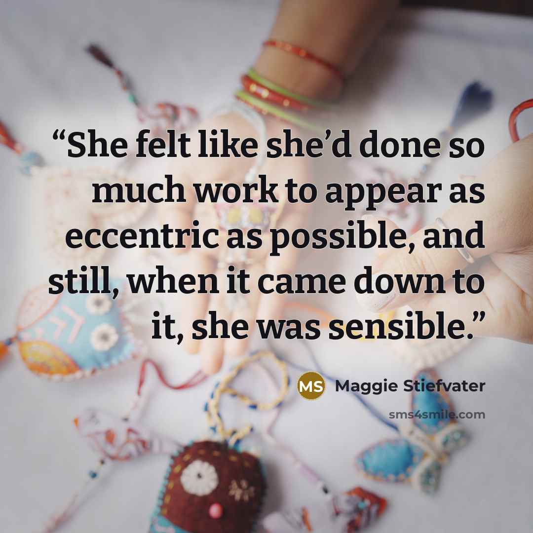 “She felt like she’d done so much work to appear as eccentric as possible, and still, when it came down to it, she was sensible.” quote by Maggie Stiefvater