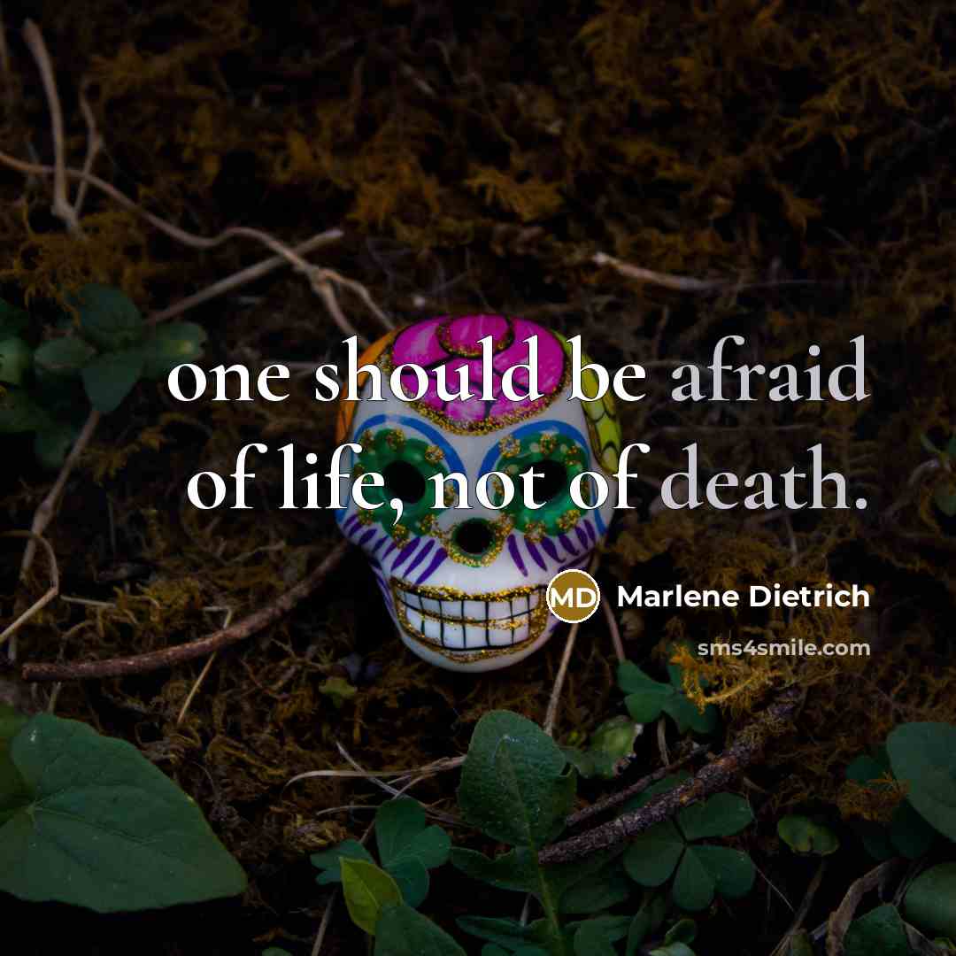 “one should be afraid of life, not of death.” quote by Marlene Dietrich