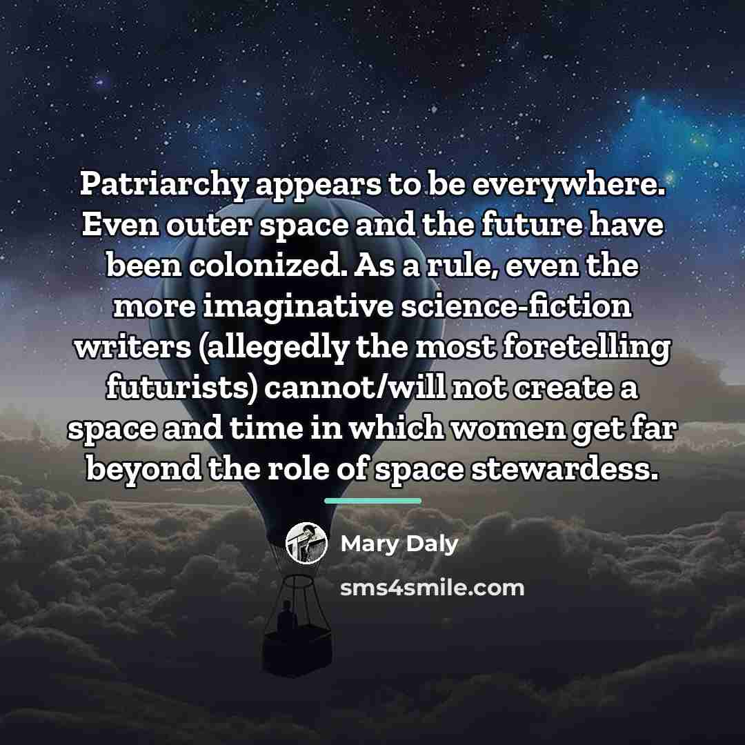“Patriarchy appears to be everywhere. Even outer space and the…” quote by Mary Daly