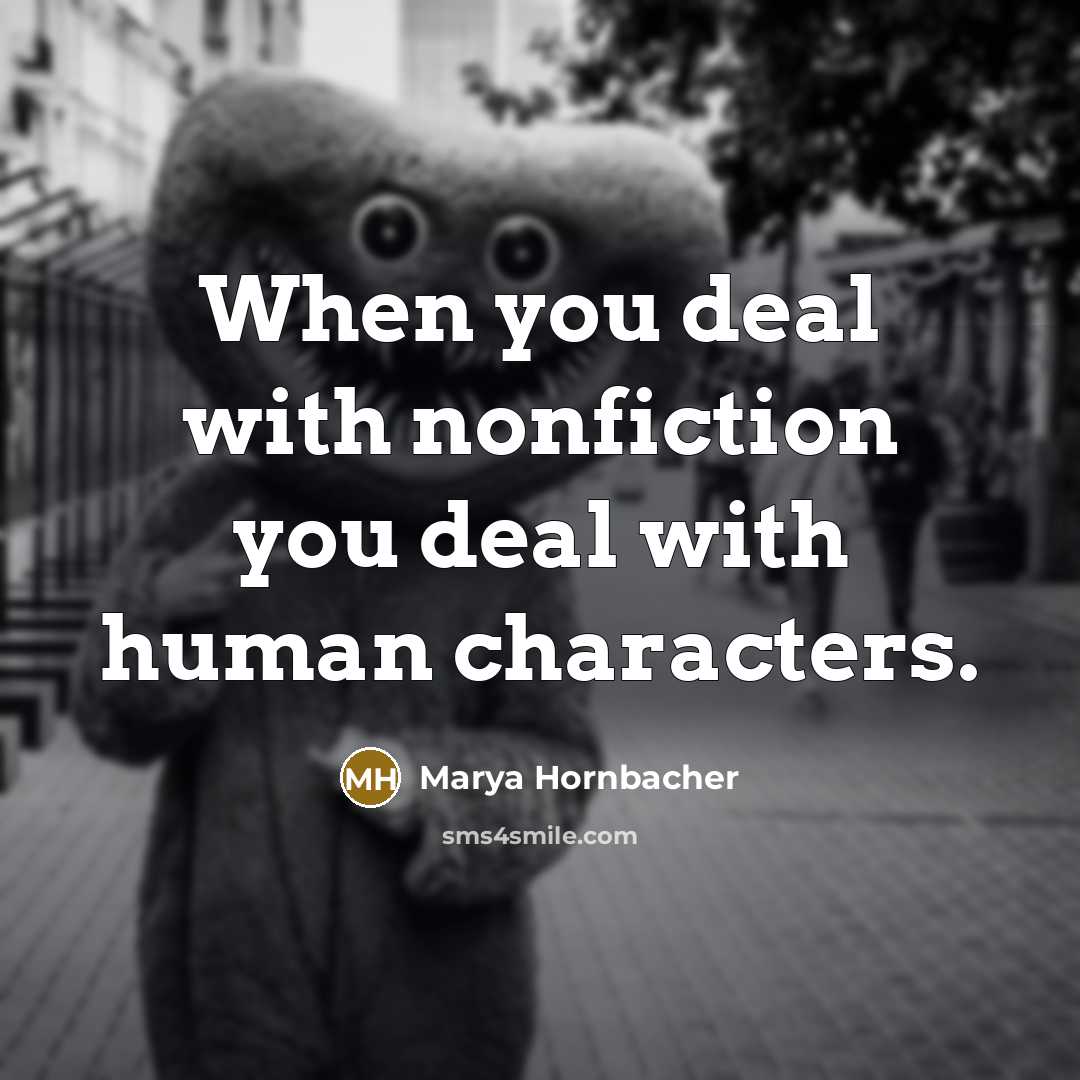 “When you deal with nonfiction you deal with human characters.…” quote by Marya Hornbacher