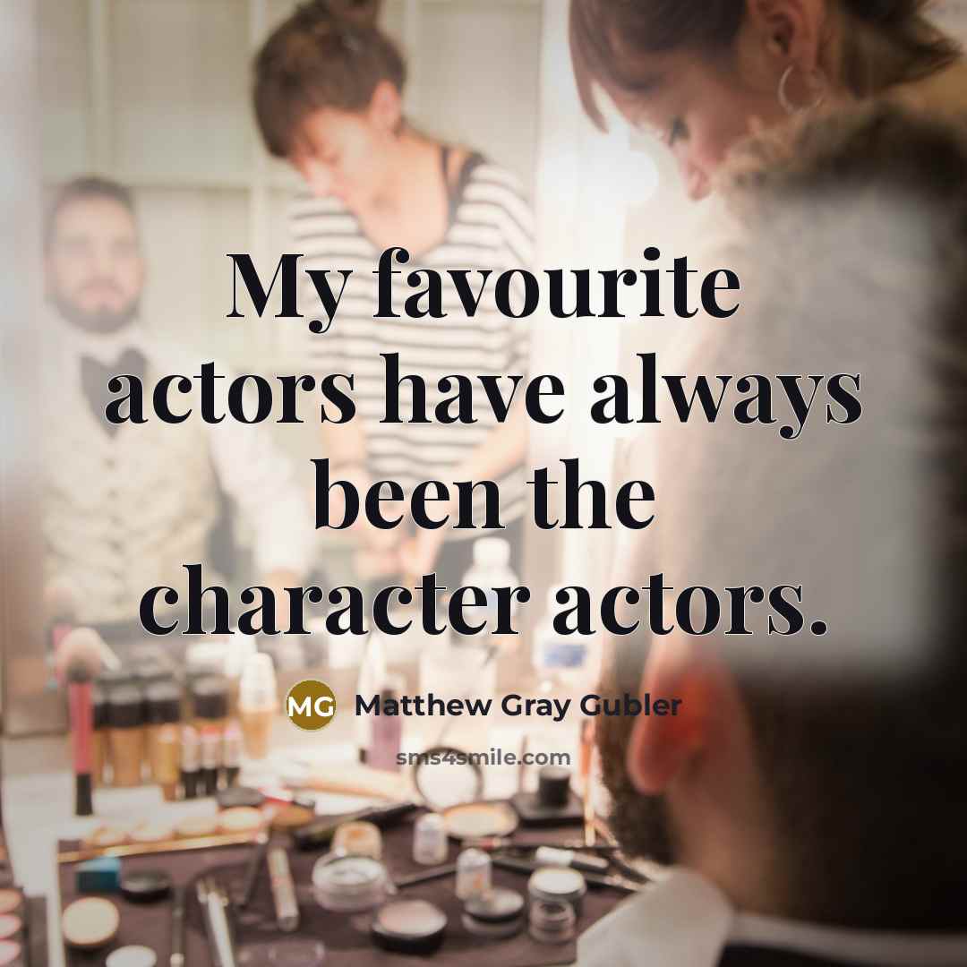 “My favourite actors have always been the character actors.…” quote by Matthew Gray Gubler