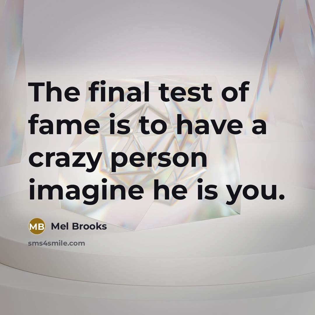 “The final test of fame is to have a crazy…” quote by Mel Brooks