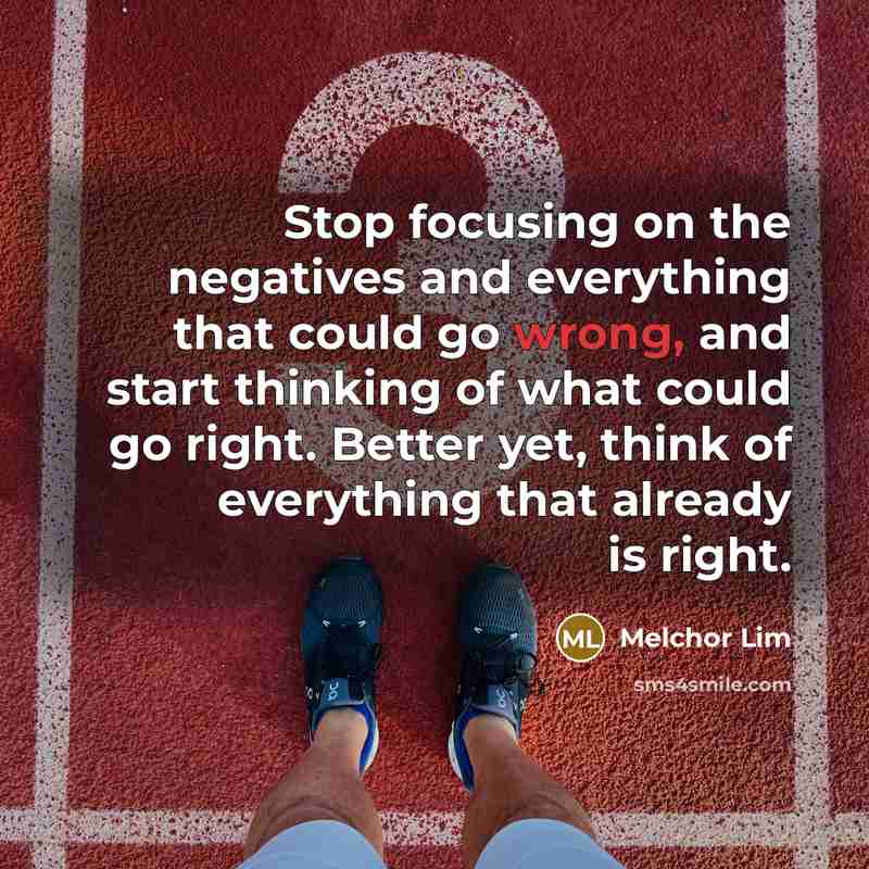 “Stop focusing on the negatives and everything that could go…” quote by Melchor Lim