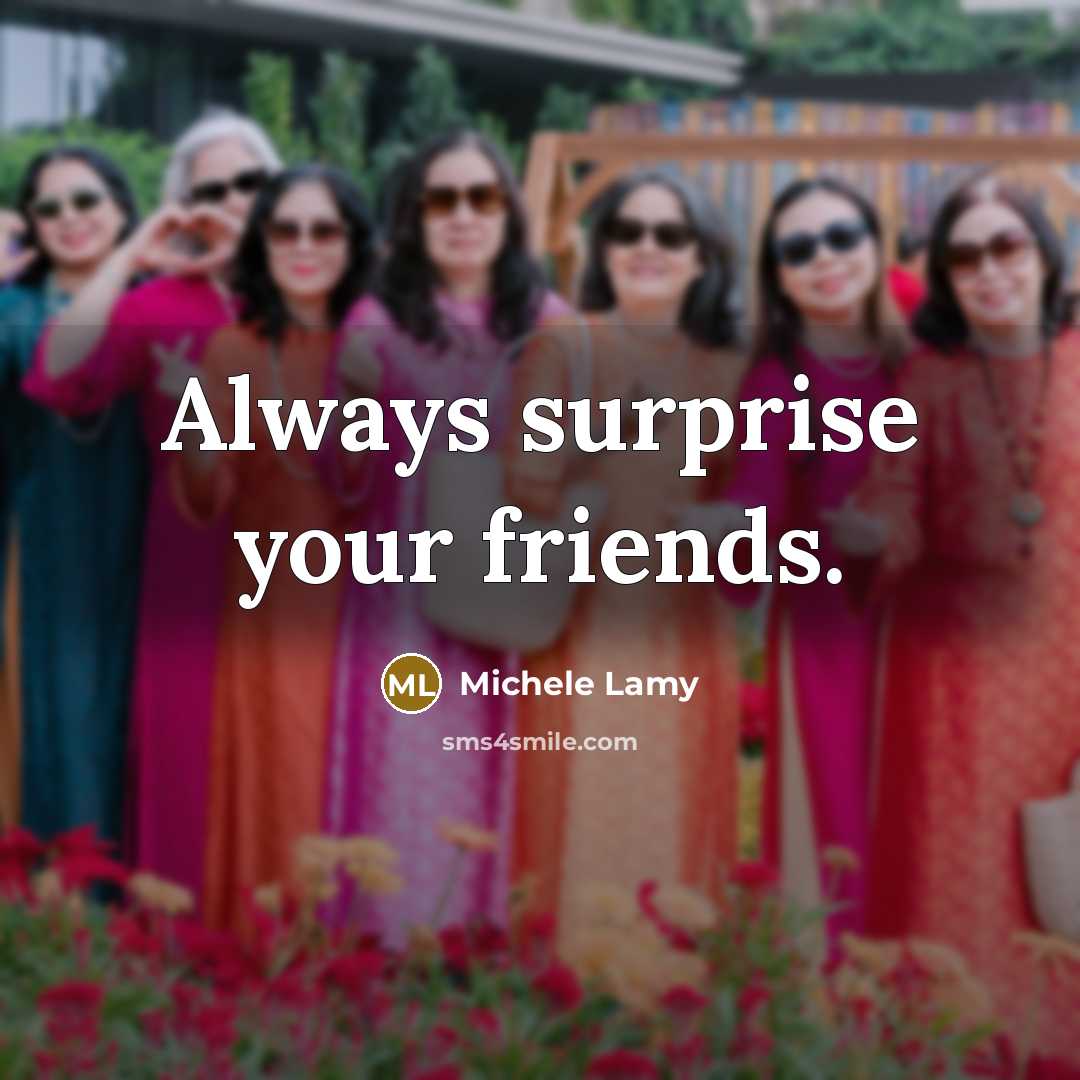 “Always surprise your friends.…” quote by Michele Lamy