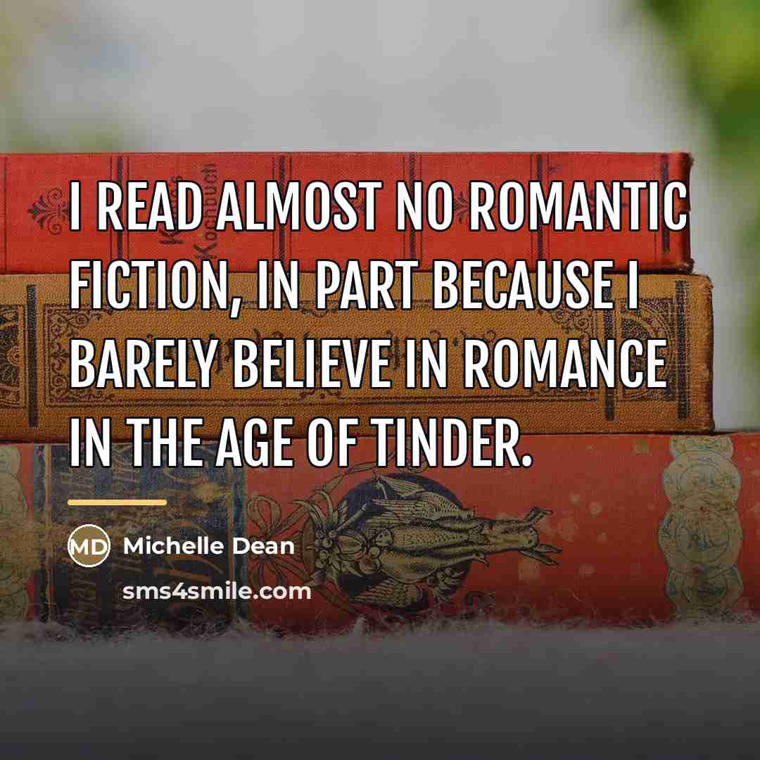 “I read almost no romantic fiction, in part because I…” quote by Michelle Dean