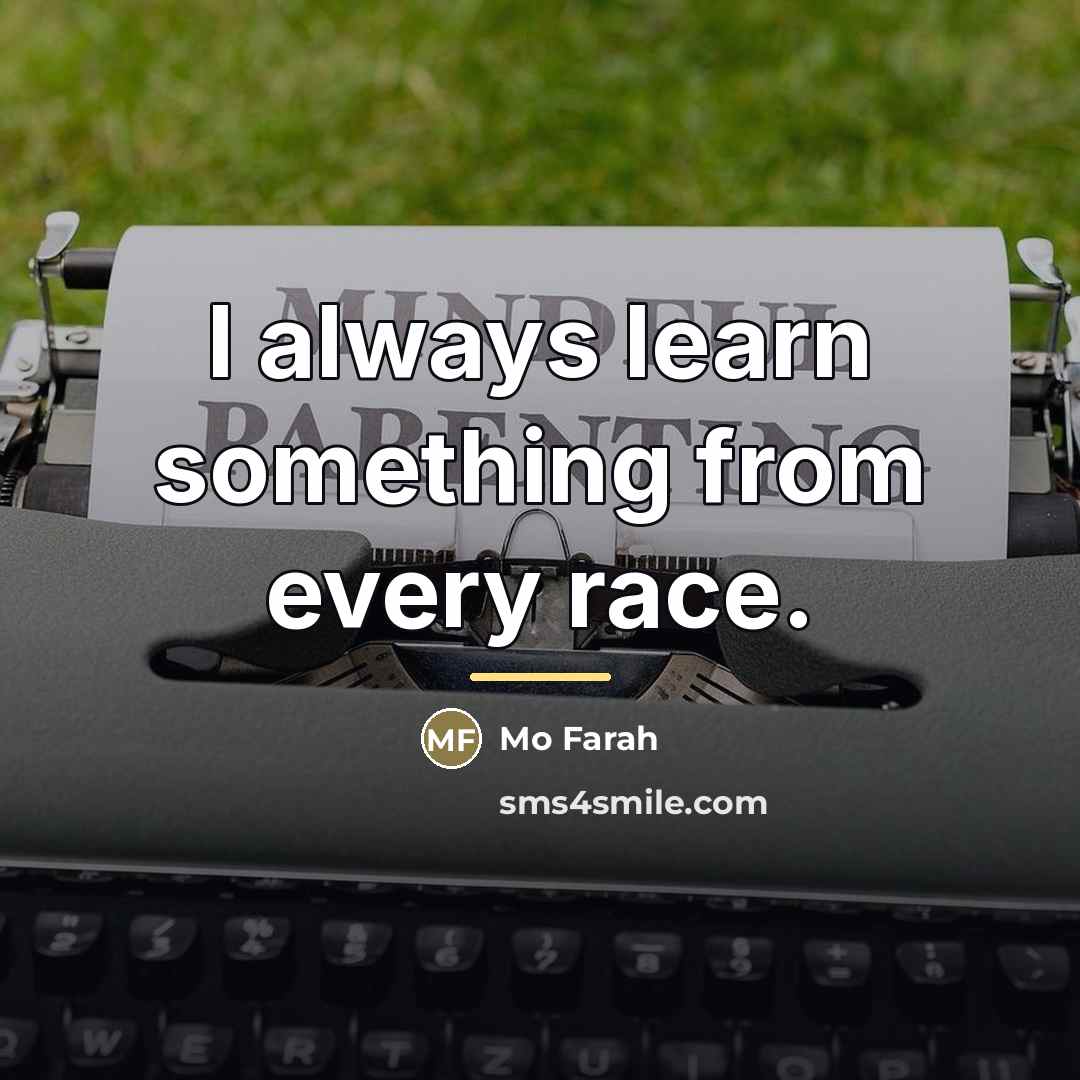 “I always learn something from every race.…” quote by Mo Farah