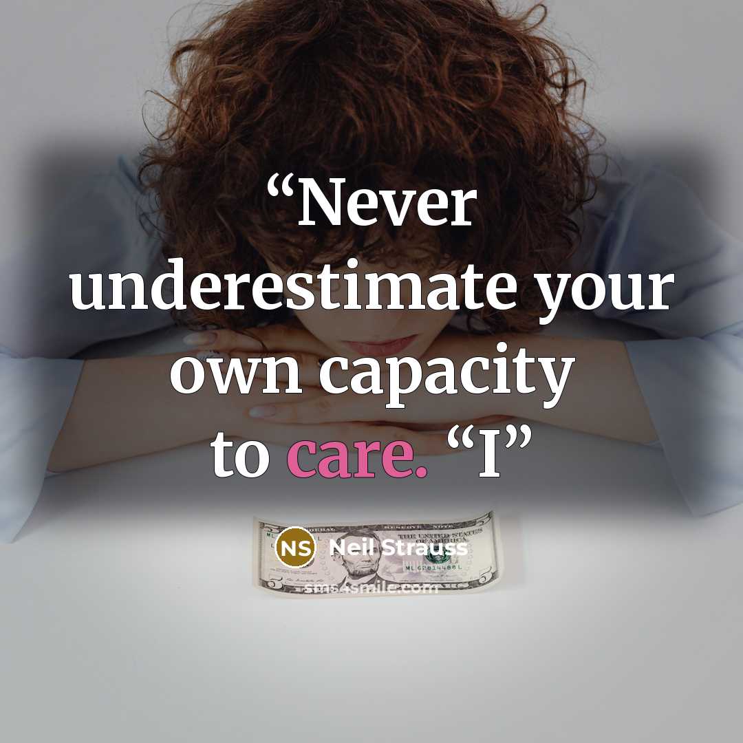 “Never underestimate your own capacity to care. “I” quote by Neil Strauss