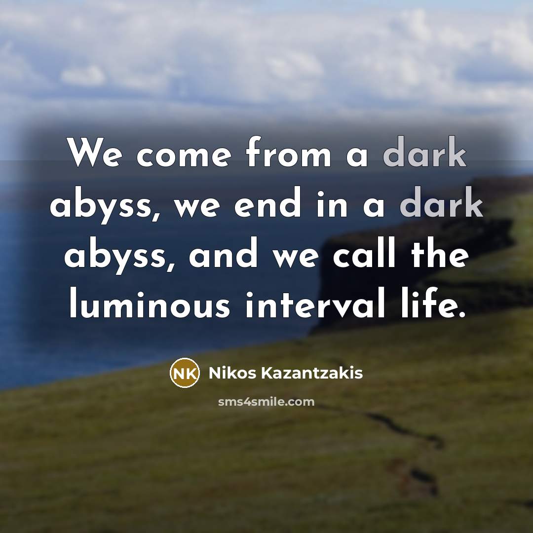 “We come from a dark abyss, we end in a…” quote by Nikos Kazantzakis