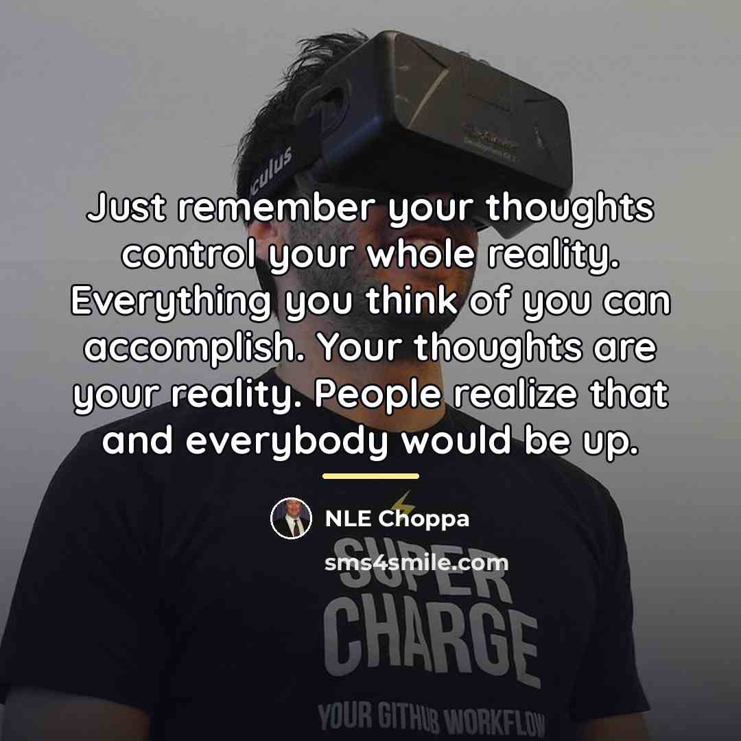 “Just remember your thoughts control your whole reality. Everything you…” quote by NLE Choppa