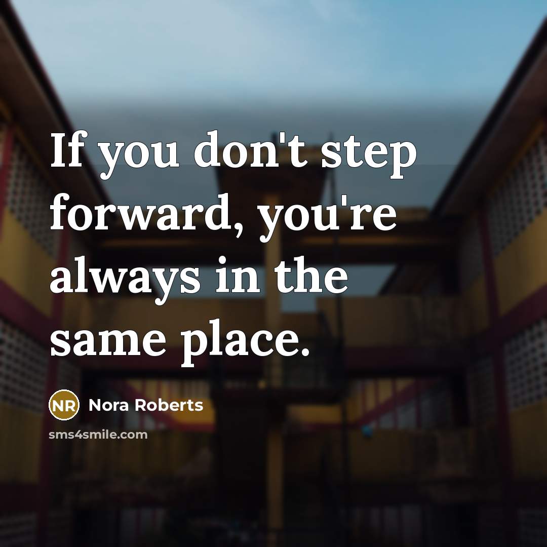 “If you don't step forward, you're always in the same…” quote by Nora Roberts