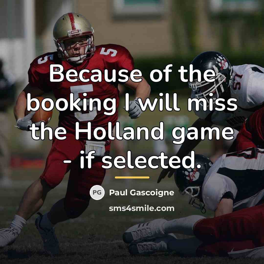 “Because of the booking I will miss the Holland game…” quote by Paul Gascoigne