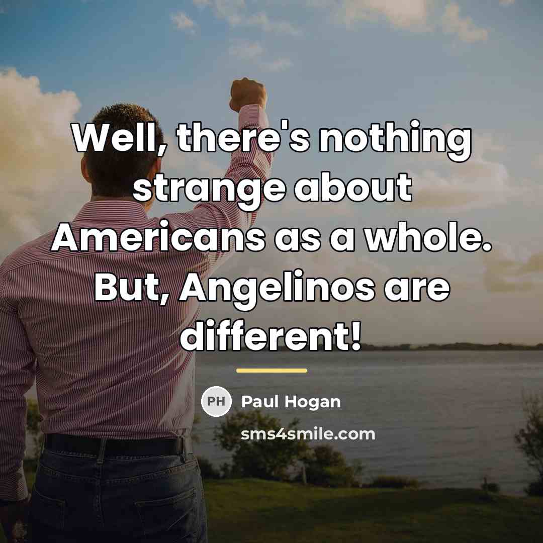 “Well, there's nothing strange about Americans as a whole. But,…” quote by Paul Hogan