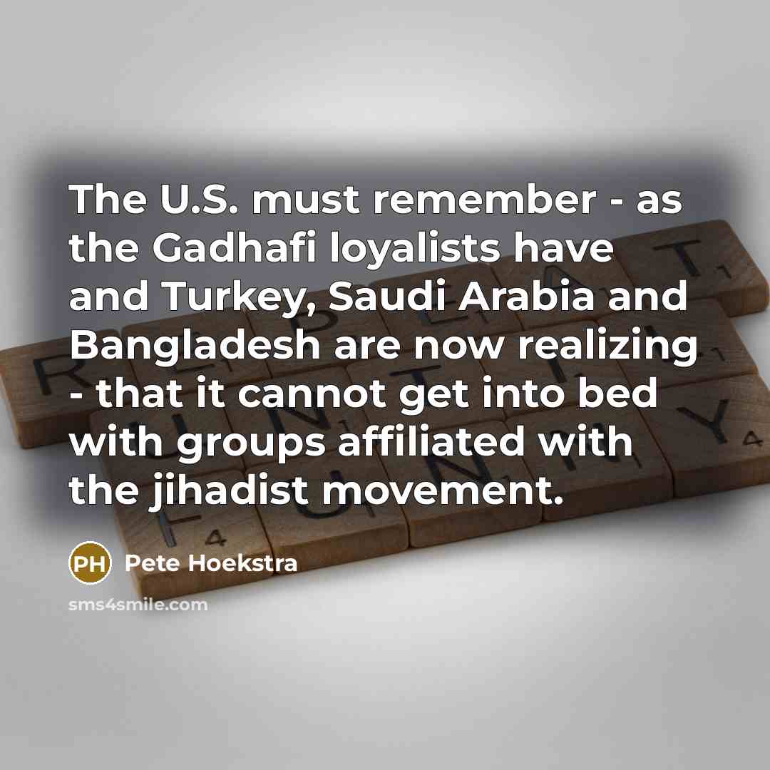 “The U.S. must remember - as the Gadhafi loyalists have…” quote by Pete Hoekstra