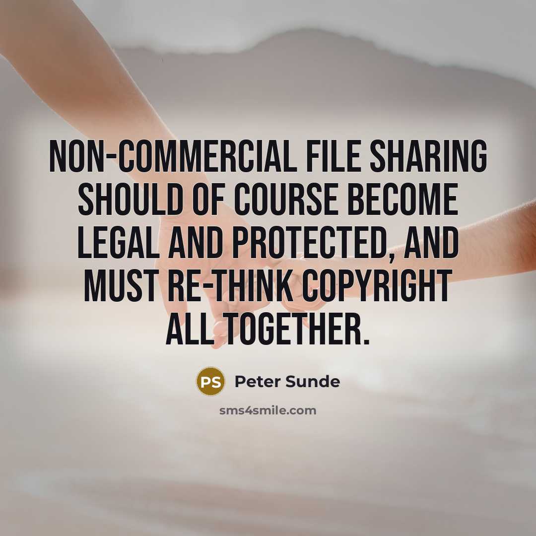 “Non-commercial file sharing should of course become legal and protected,…” quote by Peter Sunde