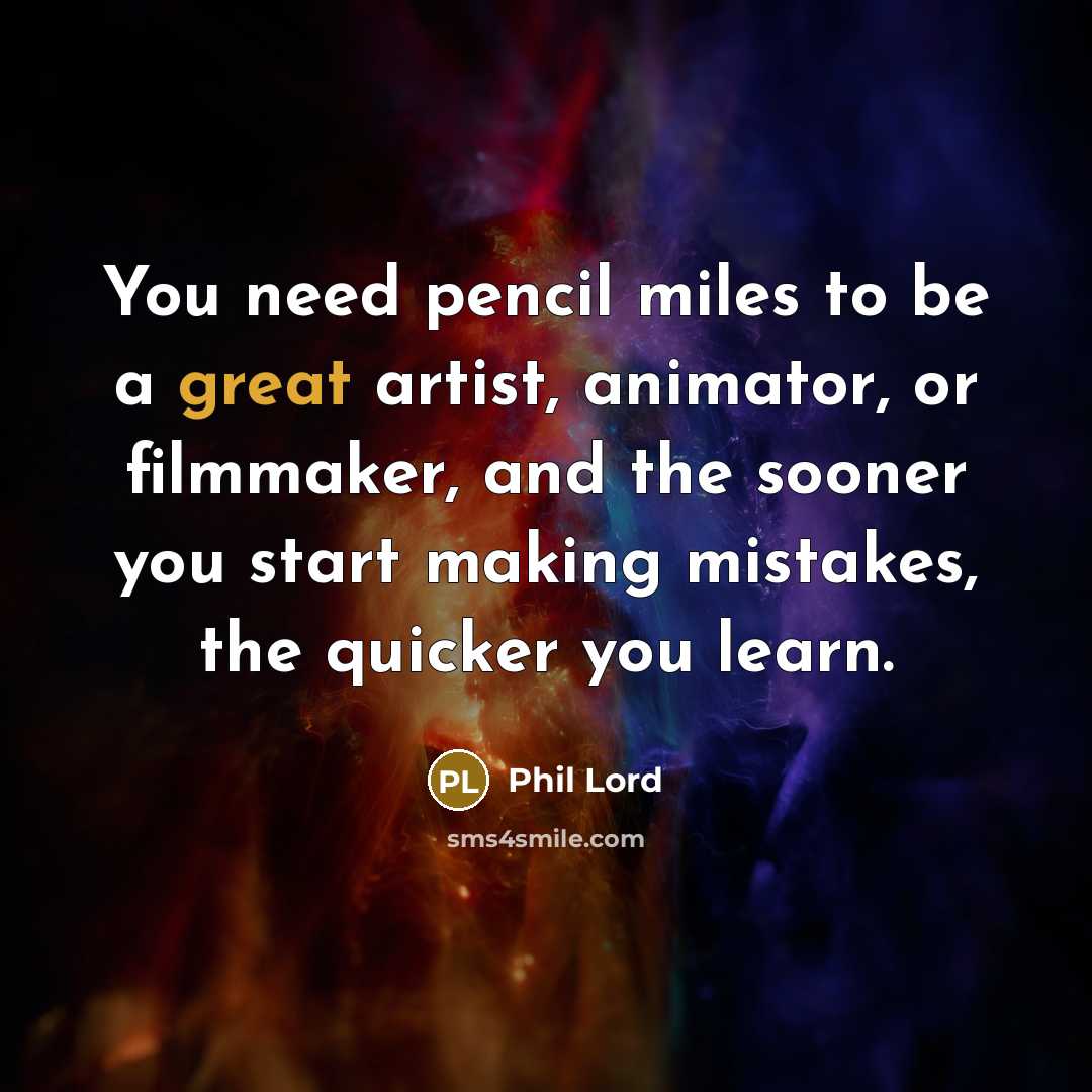 “You need pencil miles to be a great artist, animator,…” quote by Phil Lord