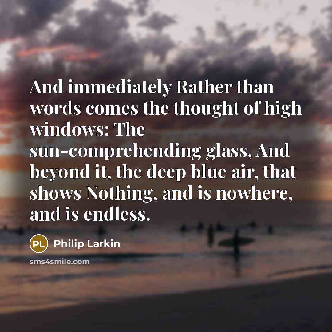 “And immediately Rather than words comes the thought of high…” quote by Philip Larkin