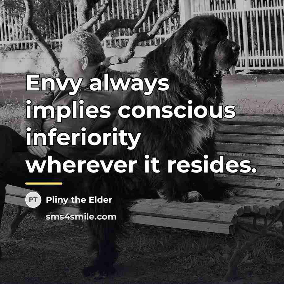 “Envy always implies conscious inferiority wherever it resides.…” quote by Pliny the Elder