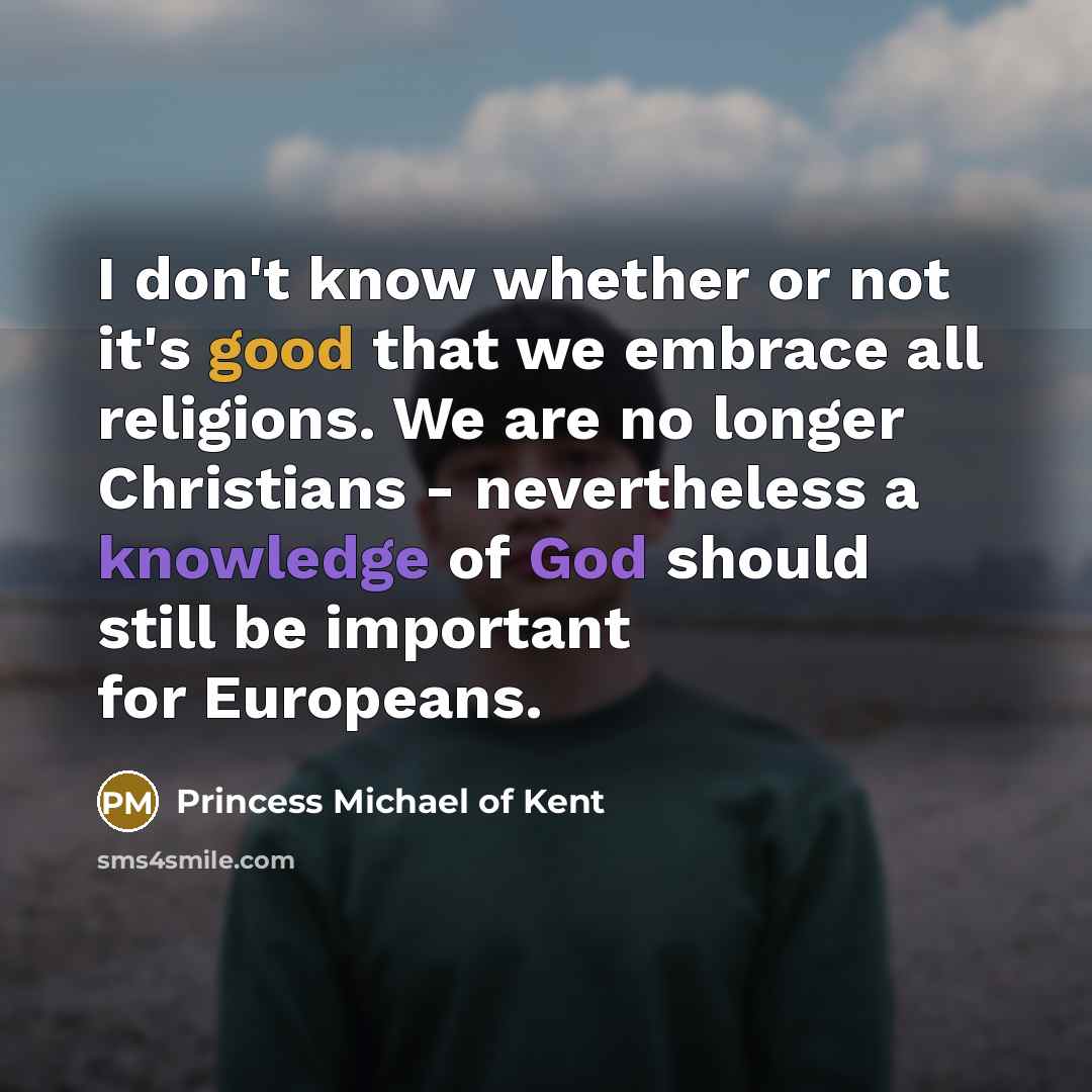 “I don't know whether or not it's good that we…” quote by Princess Michael of Kent