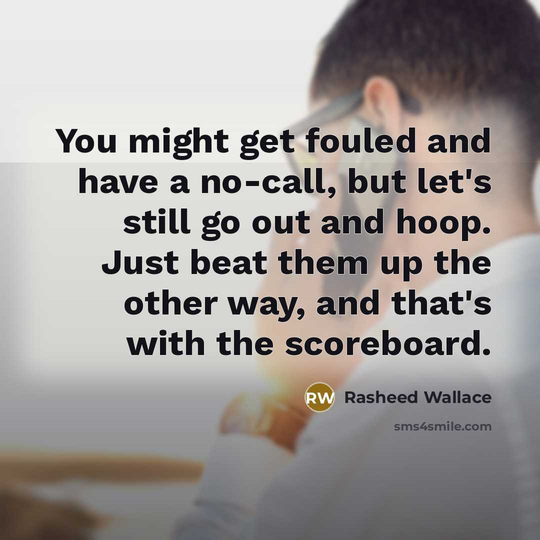 “You might get fouled and have a no-call, but let's…” quote by Rasheed Wallace