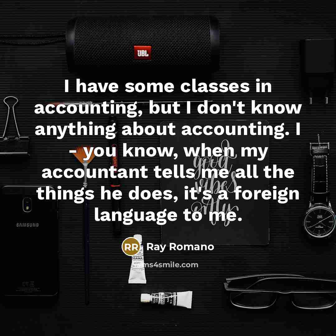 “I have some classes in accounting, but I don't know…” quote by Ray Romano