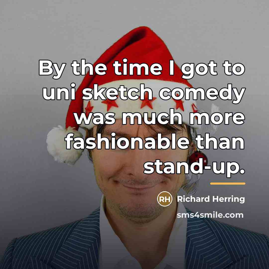 “By the time I got to uni sketch comedy was…” quote by Richard Herring
