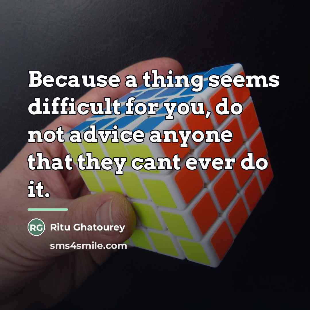 “Because a thing seems difficult for you, do not advice…” quote by Ritu Ghatourey