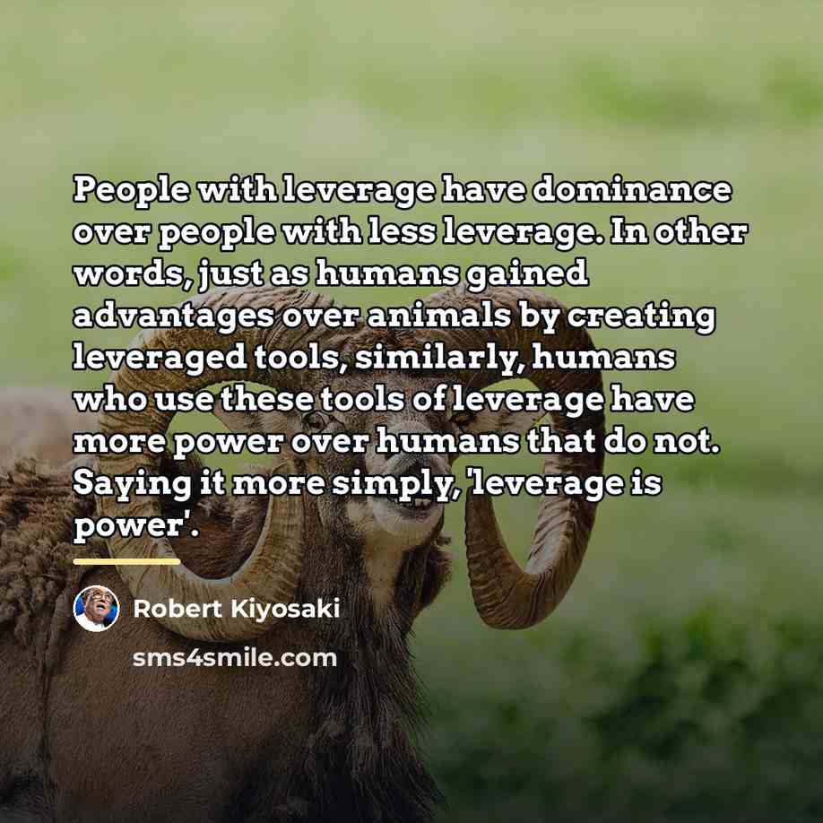 “People with leverage have dominance over people with less leverage.…” quote by Robert Kiyosaki