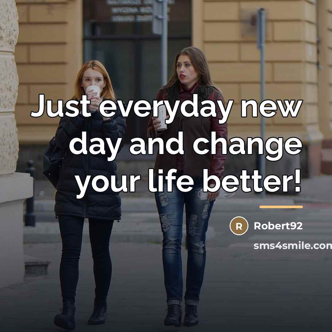 “Just everyday new day and change your life better!…” quote by Robert92