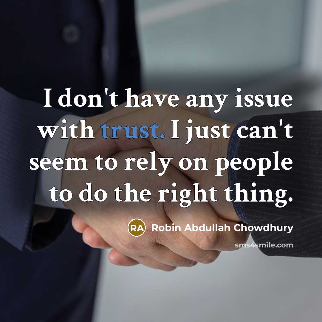 “I don't have any issue with trust. I just can't seem to rely on people to do the right thing.” quote by Robin Abdullah Chowdhury