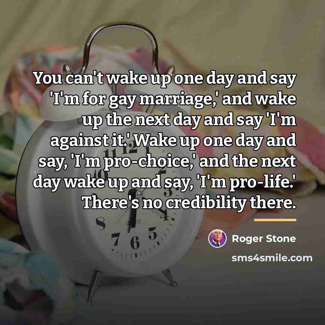 “You can't wake up one day and say 'I'm for…” quote by Roger Stone