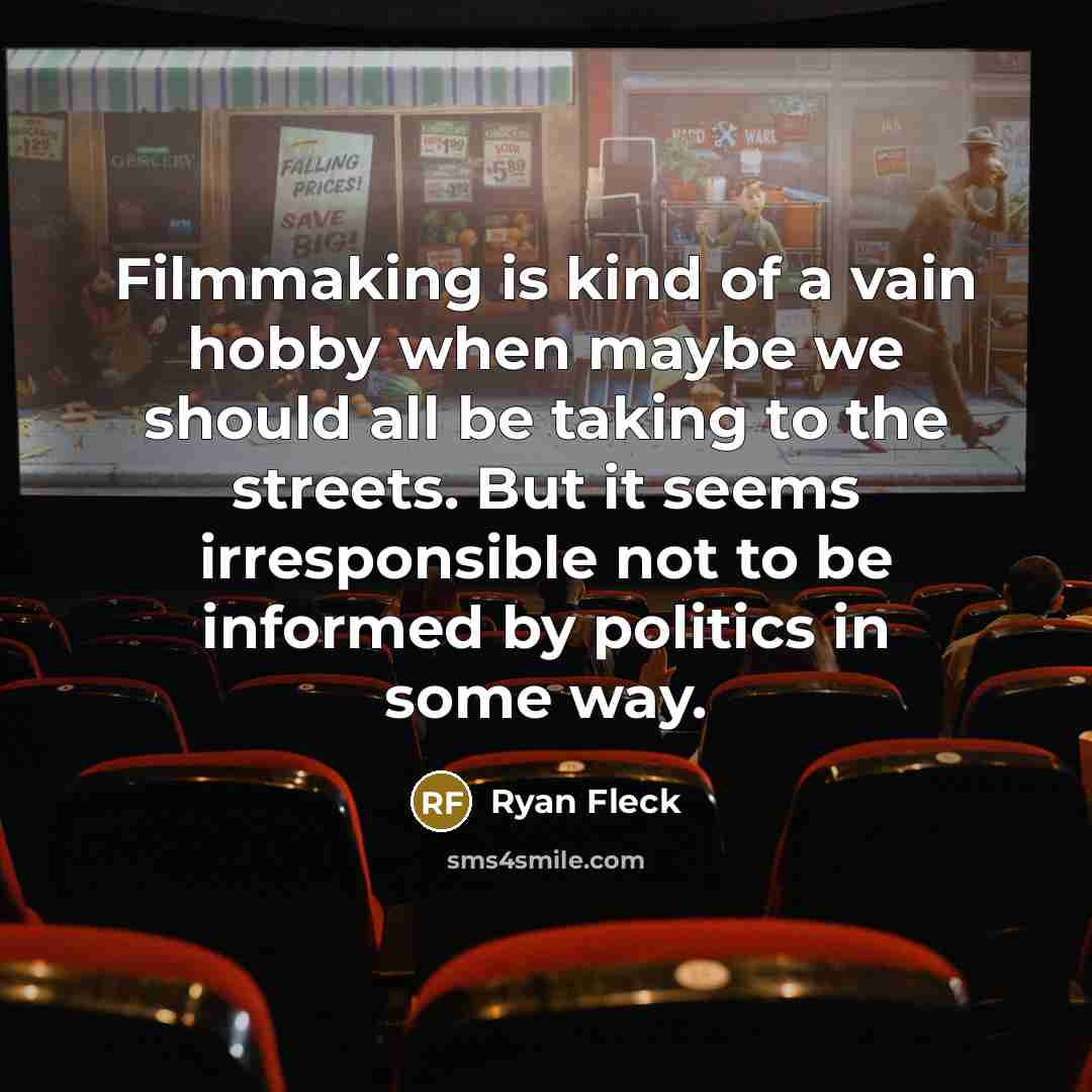 “Filmmaking is kind of a vain hobby when maybe we…” quote by Ryan Fleck