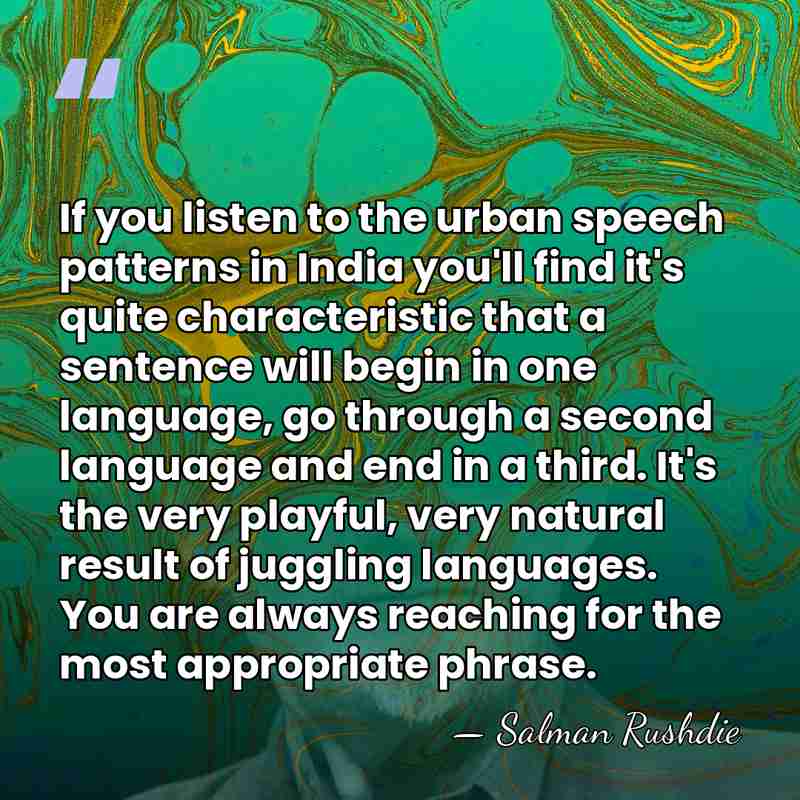 If you listen to the urban speech patterns in India you'll find&hellip; - Salman Rushdie