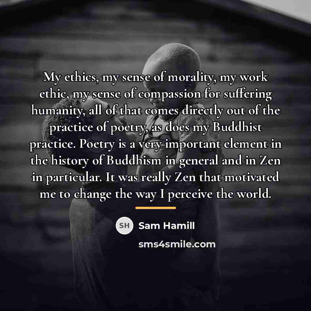 “My ethics, my sense of morality, my work ethic, my…” quote by Sam Hamill