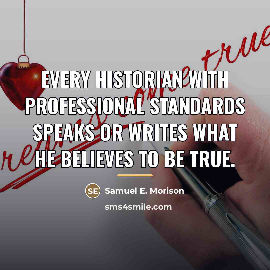 “Every historian with professional standards speaks or writes what he…” quote by Samuel E. Morison
