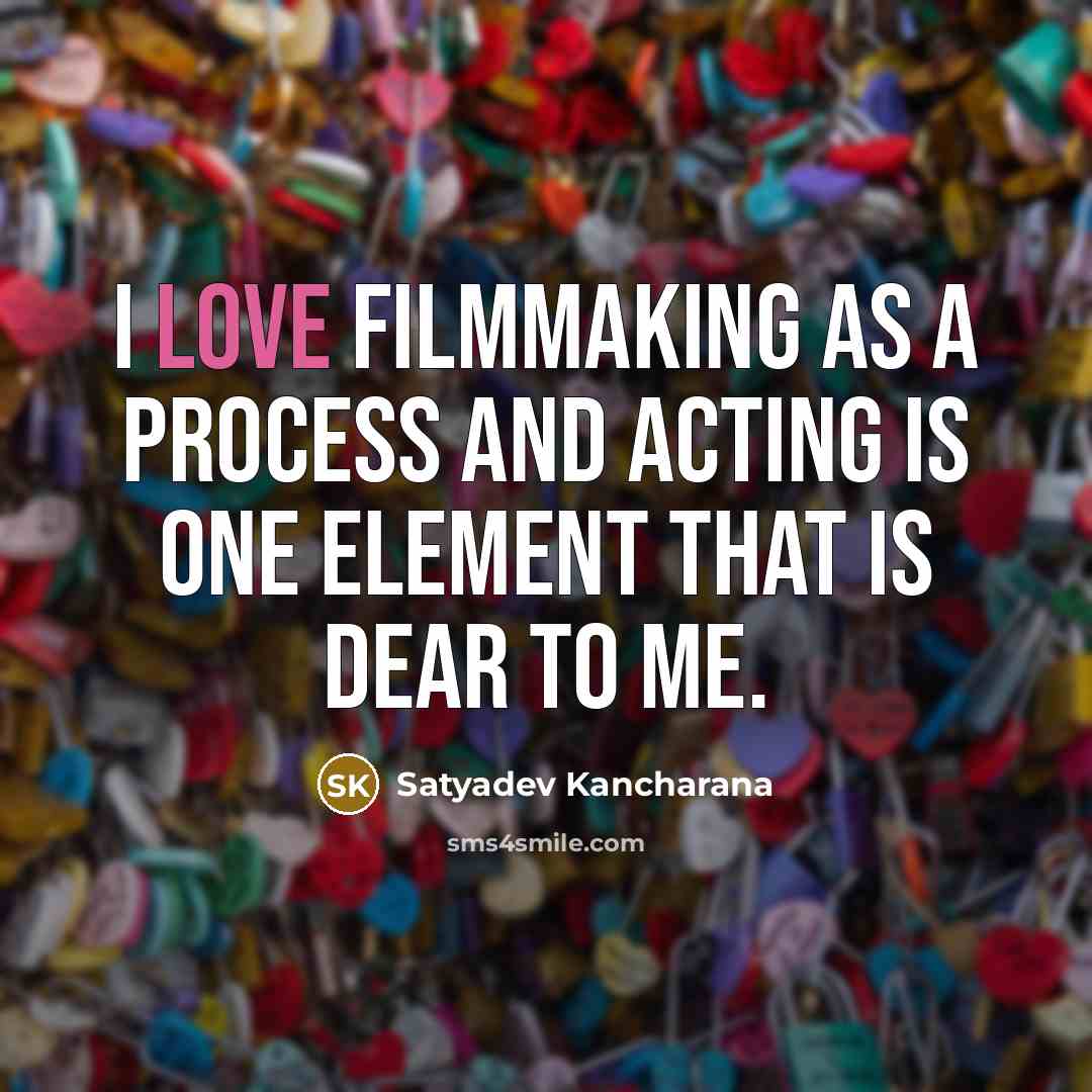 “I love filmmaking as a process and acting is one…” quote by Satyadev Kancharana
