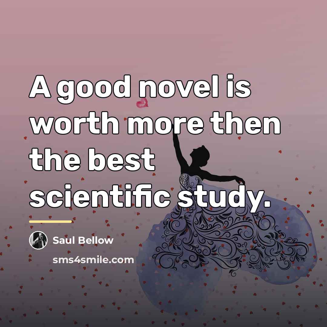 “A good novel is worth more then the best scientific…” quote by Saul Bellow