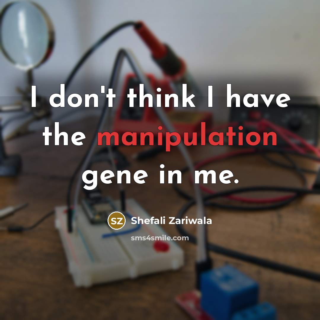 “I don't think I have the manipulation gene in me.…” quote by Shefali Zariwala