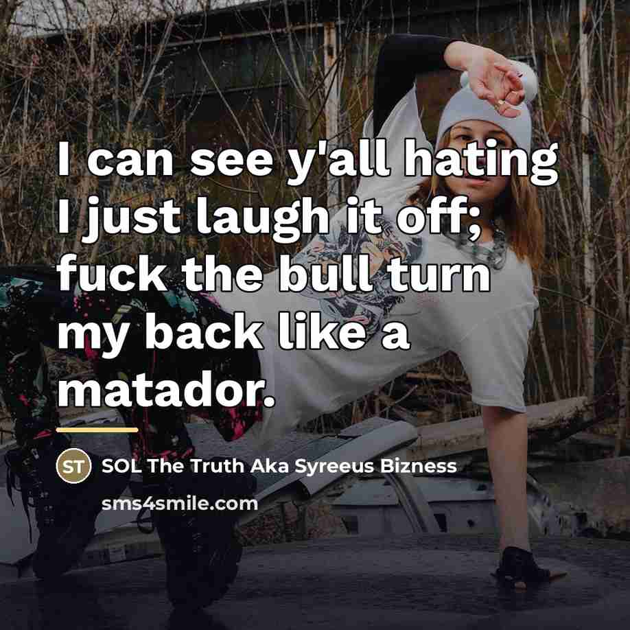 “I can see y'all hating I just laugh it off;…” quote by SOL The Truth Aka Syreeus Bizness
