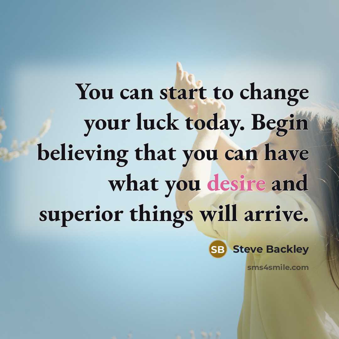 “You can start to change your luck today. Begin believing…” quote by Steve Backley