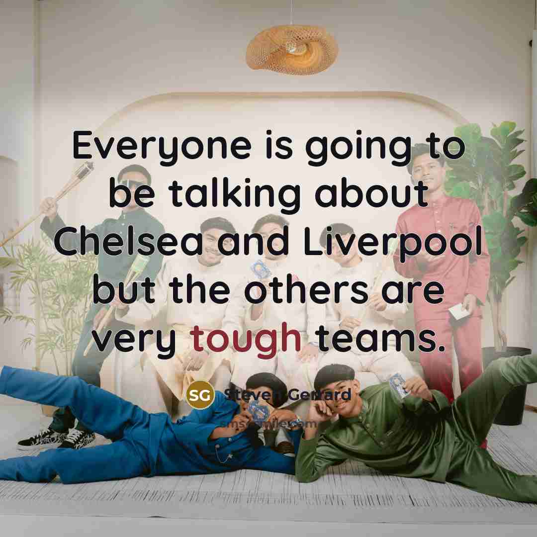 “Everyone is going to be talking about Chelsea and Liverpool…” quote by Steven Gerrard
