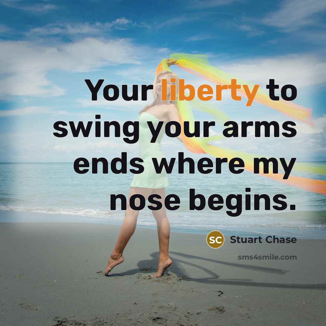 “Your liberty to swing your arms ends where my nose…” quote by Stuart Chase