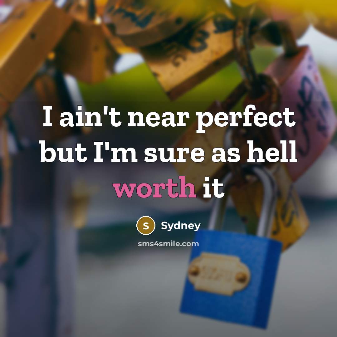 “I ain't near perfect but I'm sure as hell worth it” quote by Sydney