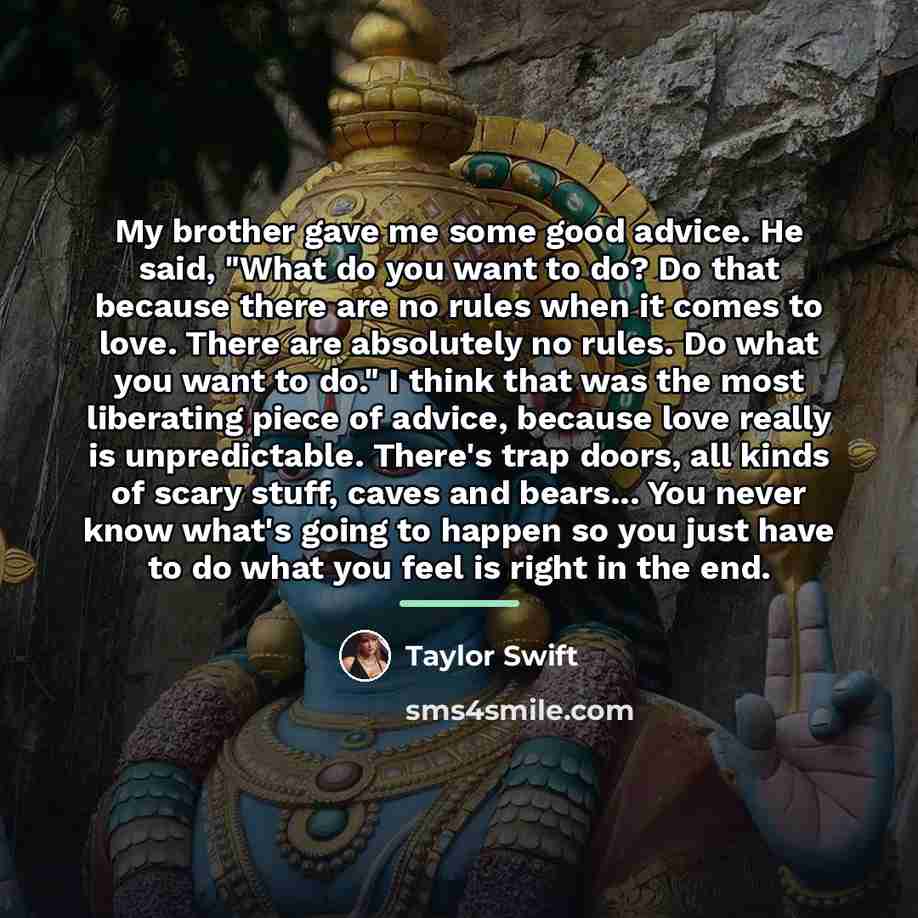 “My brother gave me some good advice. He said, "What…” quote by Taylor Swift