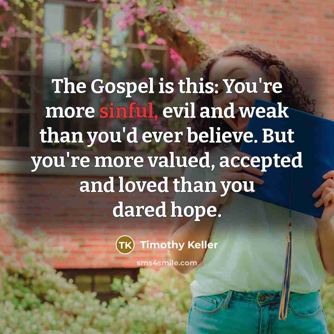 “The Gospel is this: You're more sinful, evil and weak…” quote by Timothy Keller