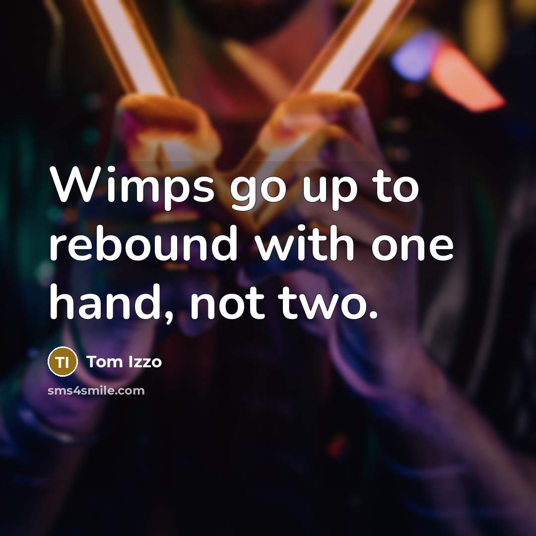 “Wimps go up to rebound with one hand, not two.” quote by Tom Izzo