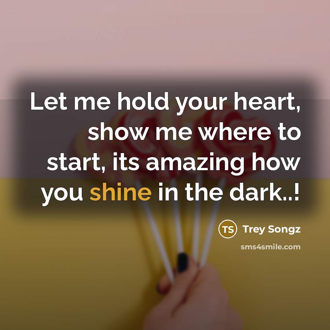 “Let me hold your heart, show me where to start,…” quote by Trey Songz
